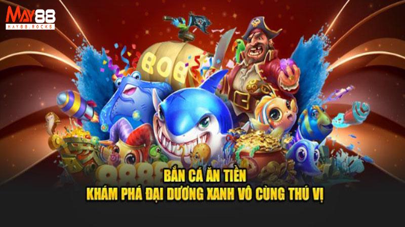 Bắn cá ăn tiền tại May88