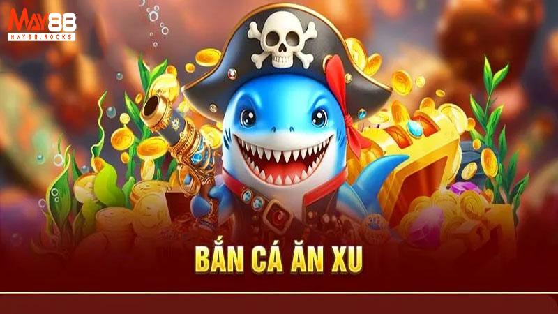 Chơi bắn cá ăn xu tại May88